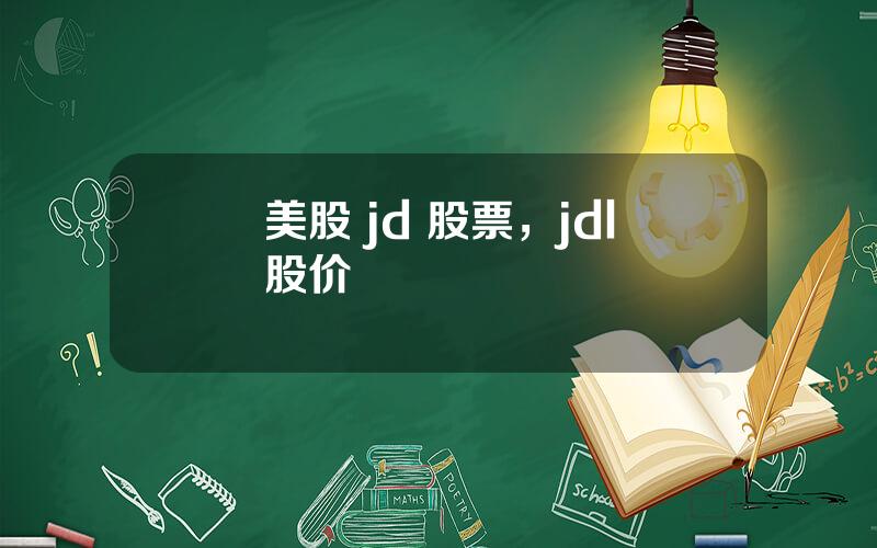 美股 jd 股票，jdl股价